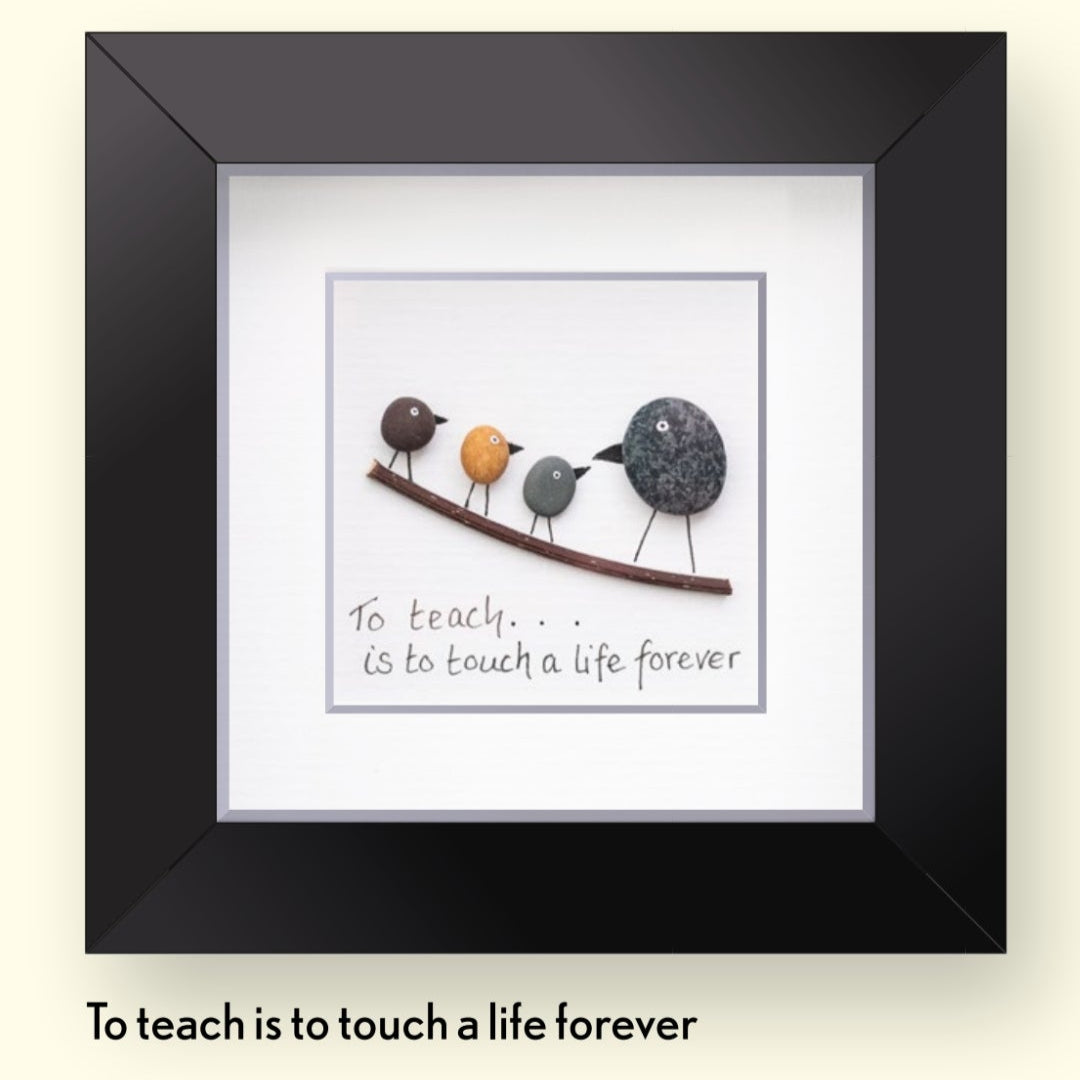 To teach is to touch a life forever Pebble Art 4x4" Black Frame